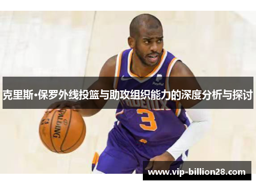 克里斯·保罗外线投篮与助攻组织能力的深度分析与探讨