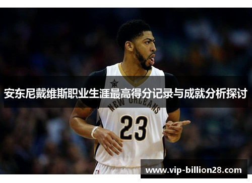 安东尼戴维斯职业生涯最高得分记录与成就分析探讨