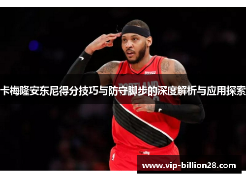 卡梅隆安东尼得分技巧与防守脚步的深度解析与应用探索