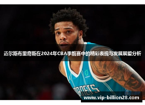 迈尔斯布里奇斯在2024年CBA季前赛中的精彩表现与发展展望分析 迈尔斯布里奇斯在2024年CBA季前赛中的精彩表现与发展展望分析