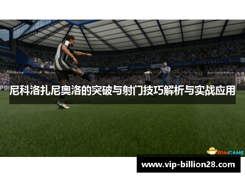 尼科洛扎尼奥洛的突破与射门技巧解析与实战应用