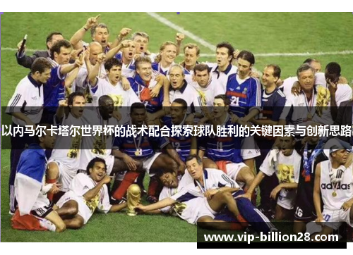 以内马尔卡塔尔世界杯的战术配合探索球队胜利的关键因素与创新思路 以内马尔卡塔尔世界杯的战术配合探索球队胜利的关键因素与创新思路