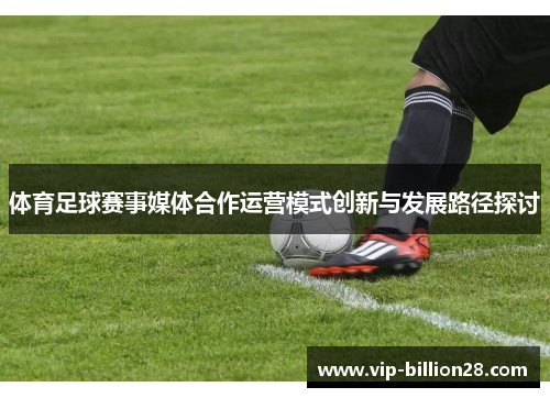 体育足球赛事媒体合作运营模式创新与发展路径探讨 体育足球赛事媒体合作运营模式创新与发展路径探讨