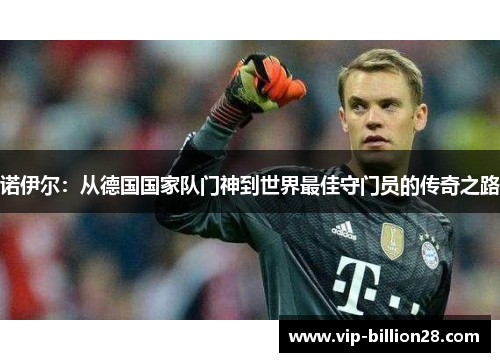 诺伊尔：从德国国家队门神到世界最佳守门员的传奇之路