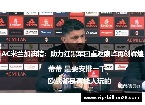 AC米兰加油精:助力红黑军团重返巅峰再创辉煌 AC米兰加油精:助力红黑军团重返巅峰再创辉煌