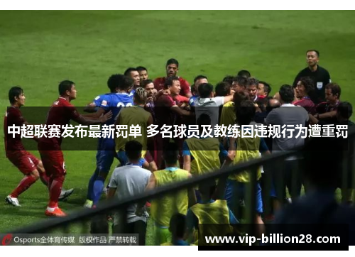 中超联赛发布最新罚单 多名球员及教练因违规行为遭重罚