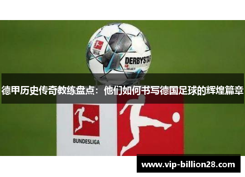 德甲历史传奇教练盘点:他们如何书写德国足球的辉煌篇章 德甲历史传奇教练盘点:他们如何书写德国足球的辉煌篇章