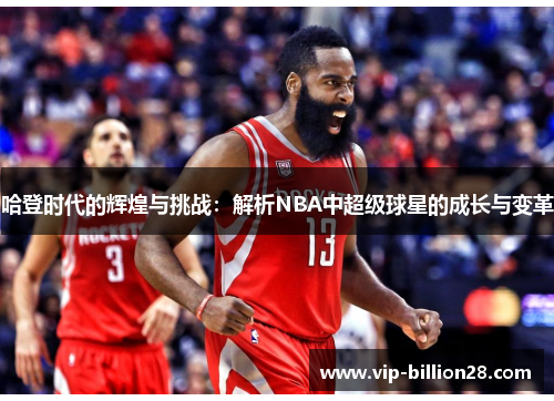 哈登时代的辉煌与挑战：解析NBA中超级球星的成长与变革