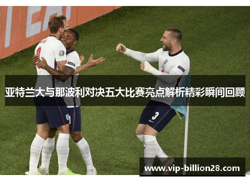 亚特兰大与那波利对决五大比赛亮点解析精彩瞬间回顾