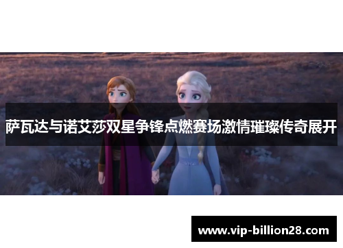 萨瓦达与诺艾莎双星争锋点燃赛场激情璀璨传奇展开 萨瓦达与诺艾莎双星争锋点燃赛场激情璀璨传奇展开