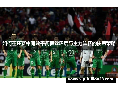 如何在杯赛中有效平衡板凳深度与主力阵容的使用策略