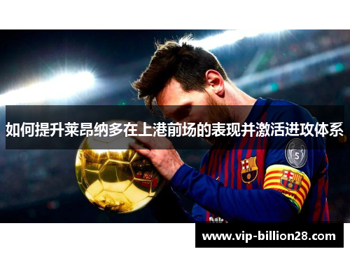 如何提升莱昂纳多在上港前场的表现并激活进攻体系