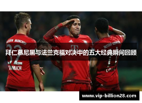 拜仁慕尼黑与法兰克福对决中的五大经典瞬间回顾