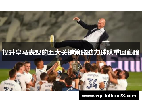 提升皇马表现的五大关键策略助力球队重回巅峰