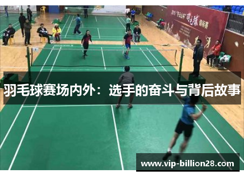 羽毛球赛场内外:选手的奋斗与背后故事 羽毛球赛场内外:选手的奋斗与背后故事
