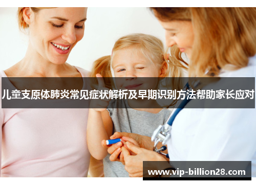 儿童支原体肺炎常见症状解析及早期识别方法帮助家长应对