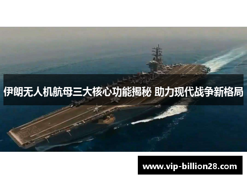 伊朗无人机航母三大核心功能揭秘 助力现代战争新格局 伊朗无人机航母三大核心功能揭秘 助力现代战争新格局
