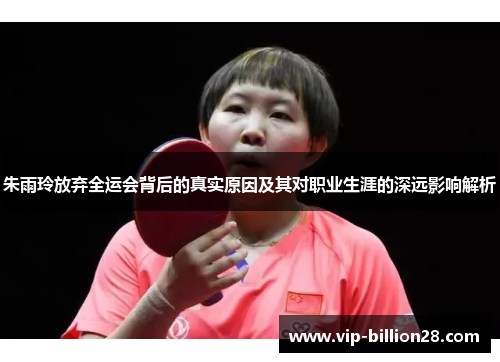 朱雨玲放弃全运会背后的真实原因及其对职业生涯的深远影响解析