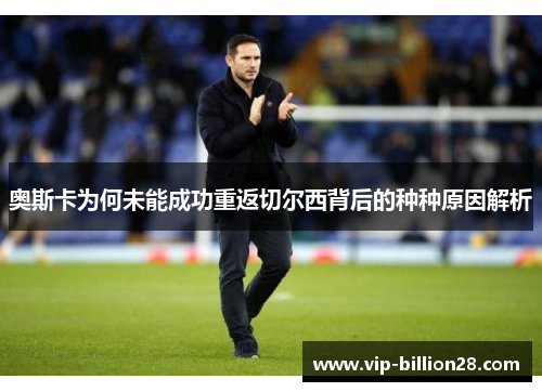 奥斯卡为何未能成功重返切尔西背后的种种原因解析 奥斯卡为何未能成功重返切尔西背后的种种原因解析