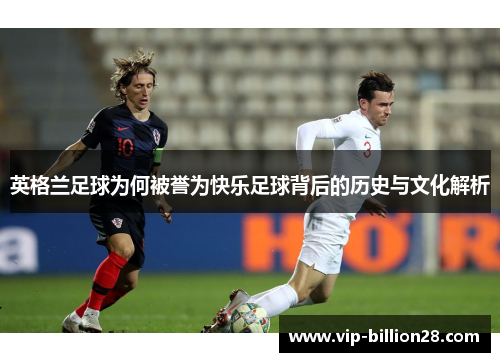英格兰足球为何被誉为快乐足球背后的历史与文化解析 英格兰足球为何被誉为快乐足球背后的历史与文化解析