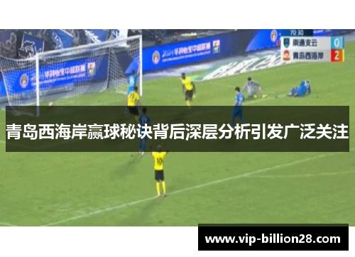 青岛西海岸赢球秘诀背后深层分析引发广泛关注
