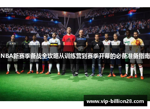 NBA新赛季备战全攻略从训练营到赛季开幕的必备准备指南