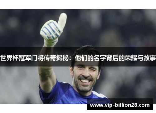 世界杯冠军门将传奇揭秘：他们的名字背后的荣耀与故事