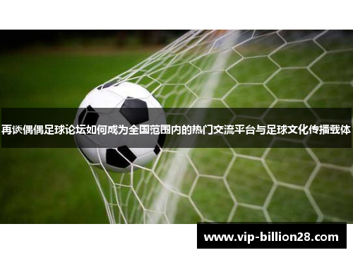 再谈偶偶足球论坛如何成为全国范围内的热门交流平台与足球文化传播载体 再谈偶偶足球论坛如何成为全国范围内的热门交流平台与足球文化传播载体