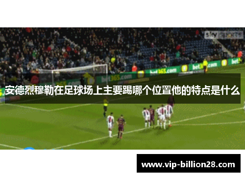 安德烈穆勒在足球场上主要踢哪个位置他的特点是什么 安德烈穆勒在足球场上主要踢哪个位置他的特点是什么