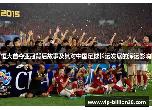 恒大首夺亚冠背后故事及其对中国足球长远发展的深远影响