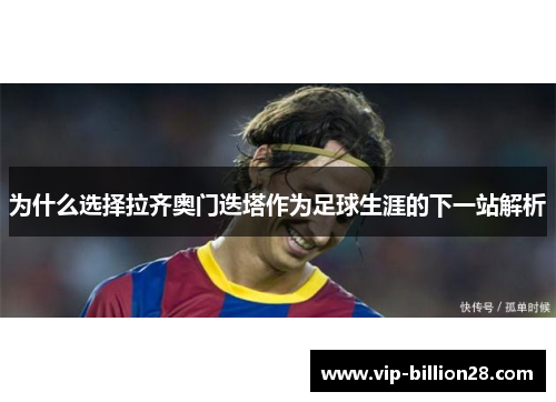 为什么选择拉齐奥门迭塔作为足球生涯的下一站解析 为什么选择拉齐奥门迭塔作为足球生涯的下一站解析