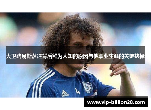 大卫路易斯落选背后鲜为人知的原因与他职业生涯的关键抉择 大卫路易斯落选背后鲜为人知的原因与他职业生涯的关键抉择