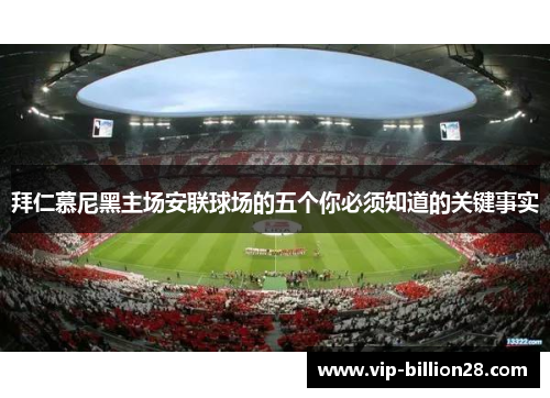 拜仁慕尼黑主场安联球场的五个你必须知道的关键事实